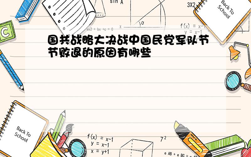 国共战略大决战中国民党军队节节败退的原因有哪些