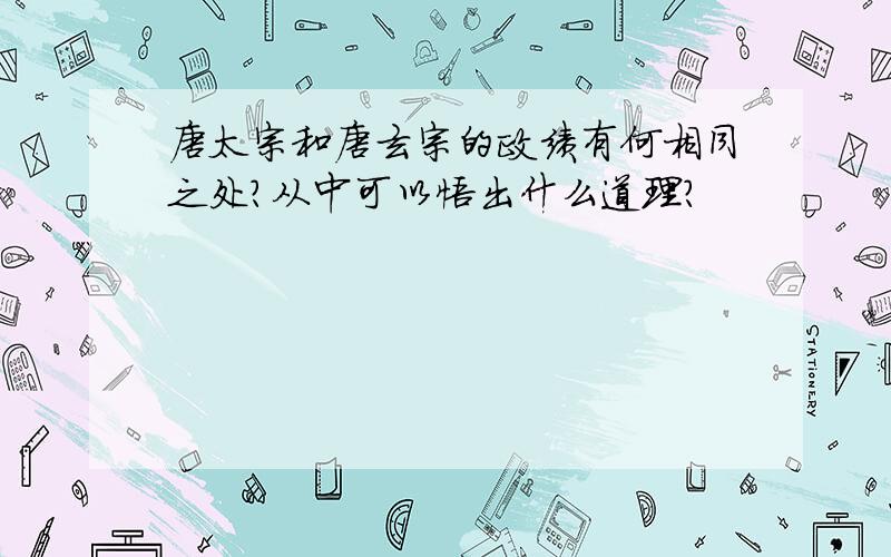 唐太宗和唐玄宗的政绩有何相同之处?从中可以悟出什么道理?