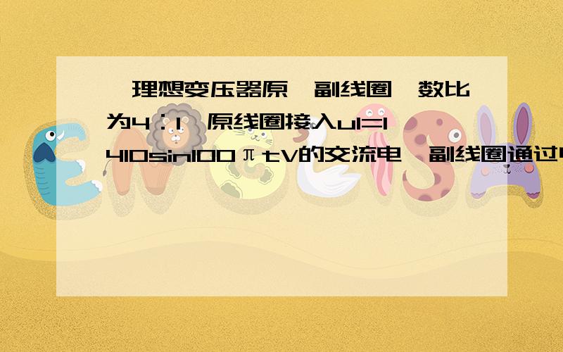 一理想变压器原、副线圈匝数比为4：1,原线圈接入u1=1410sin100πtV的交流电,副线圈通过电阻R=1欧母的导线对标有“220V 40W”字样的白炽灯供电,问能供多少盏灯正常工作?