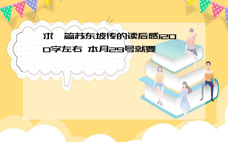 求一篇苏东坡传的读后感1200字左右 本月29号就要