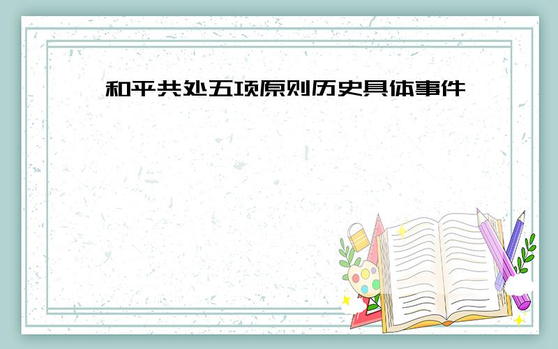 和平共处五项原则历史具体事件、、