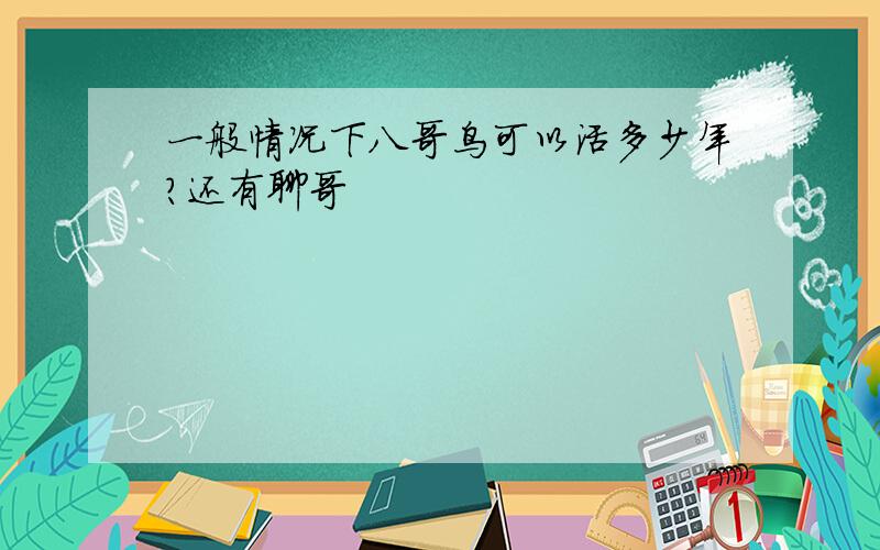 一般情况下八哥鸟可以活多少年?还有聊哥