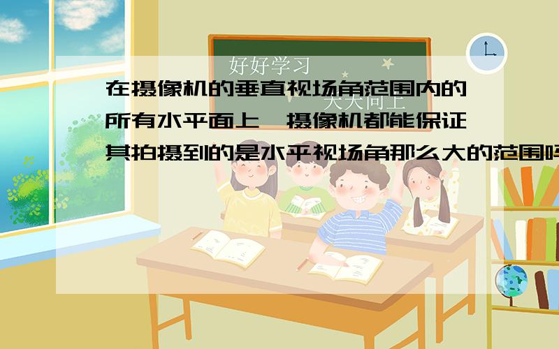 在摄像机的垂直视场角范围内的所有水平面上,摄像机都能保证其拍摄到的是水平视场角那么大的范围吗?1如图,A点放置一个倾斜的摄像机,其中∠BAC是摄像机的垂直视场角,OA是摄像机光轴,那么