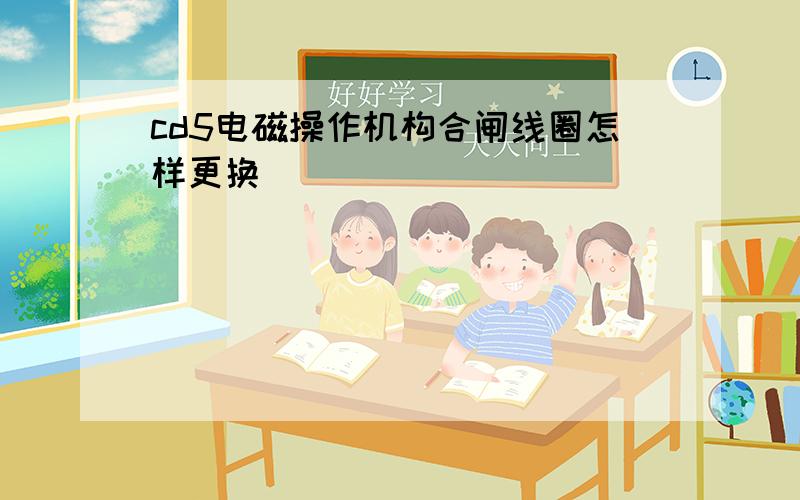 cd5电磁操作机构合闸线圈怎样更换