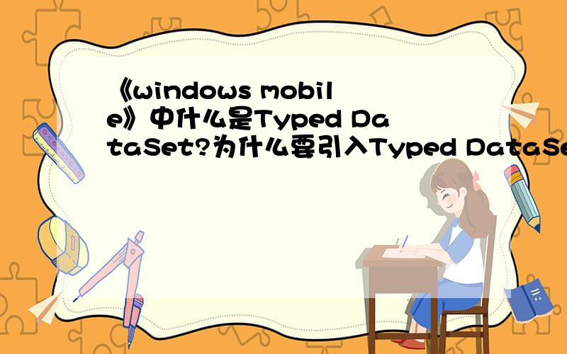 《windows mobile》中什么是Typed DataSet?为什么要引入Typed DataSet?