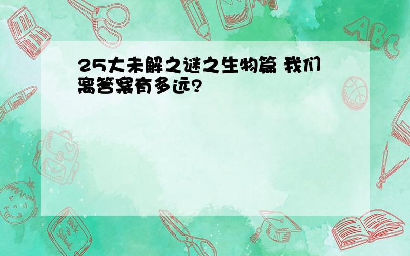 25大未解之谜之生物篇 我们离答案有多远?