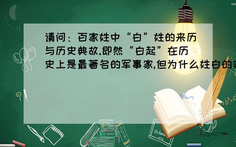 请问：百家姓中“白”姓的来历与历史典故.即然“白起”在历史上是最著名的军事家,但为什么姓白的家族没有将白起神化?