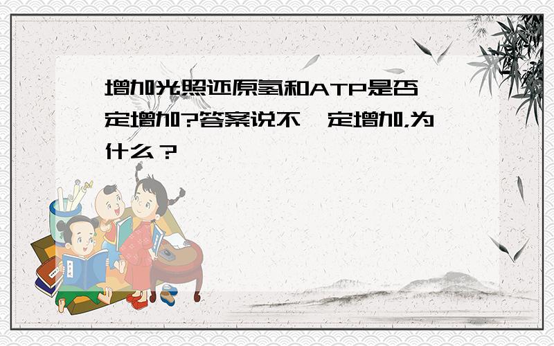 增加光照还原氢和ATP是否一定增加?答案说不一定增加，为什么？