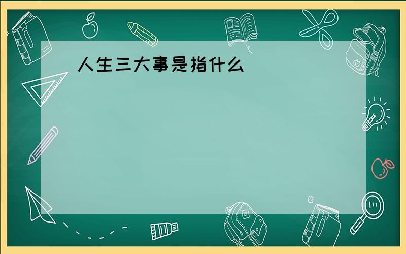 人生三大事是指什么