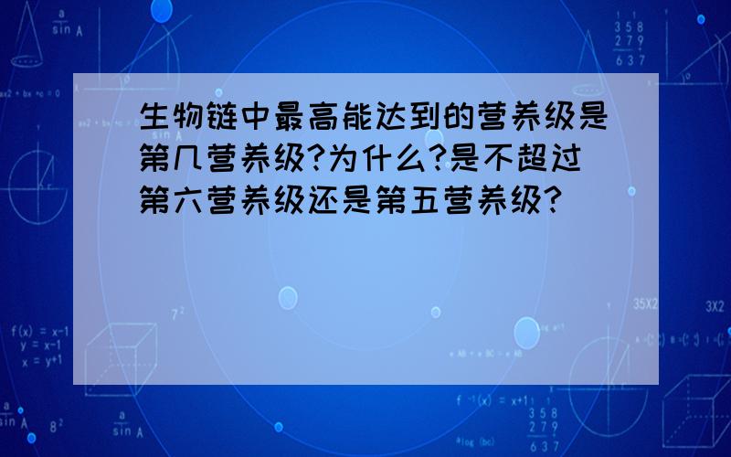 生物链中最高能达到的营养级是第几营养级?为什么?是不超过第六营养级还是第五营养级?