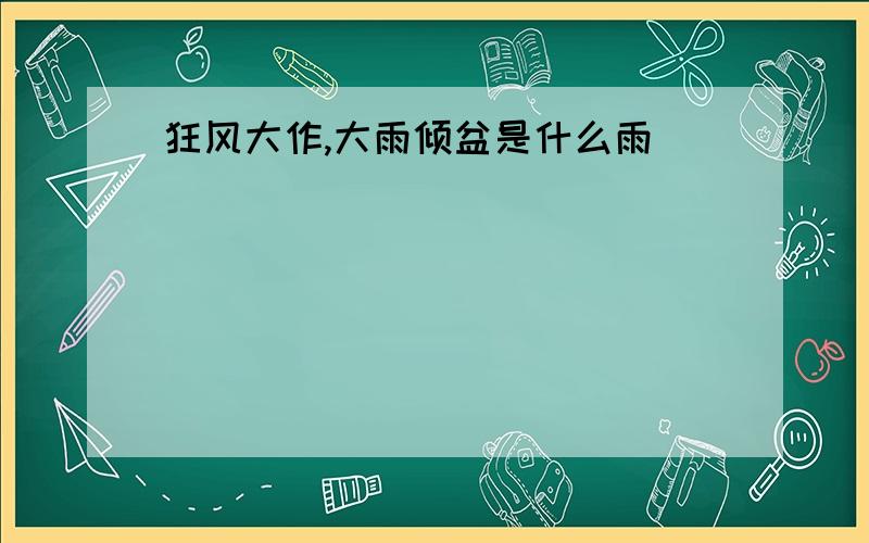 狂风大作,大雨倾盆是什么雨