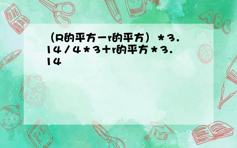 （R的平方－r的平方）＊3．14／4＊3＋r的平方＊3．14