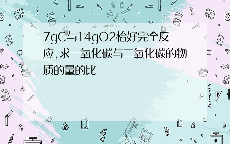 7gC与14gO2恰好完全反应,求一氧化碳与二氧化碳的物质的量的比