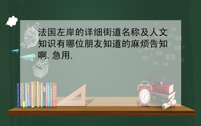 法国左岸的详细街道名称及人文知识有哪位朋友知道的麻烦告知啊,急用,