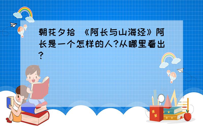 朝花夕拾 《阿长与山海经》阿长是一个怎样的人?从哪里看出?