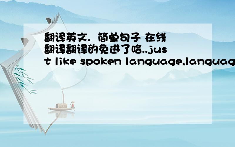 翻译英文.  简单句子 在线翻译翻译的免进了哈..just like spoken language,language varier from culture to culture.while there are many different interpretations of our body language,some gestures seem to be universal.having enjoyed the