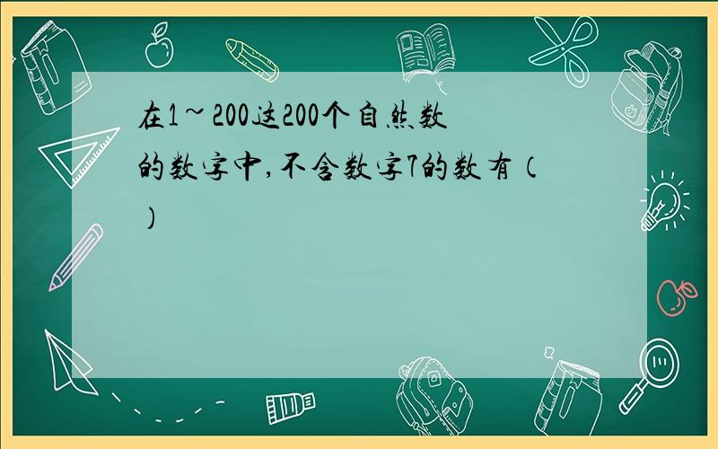 在1~200这200个自然数的数字中,不含数字7的数有（）