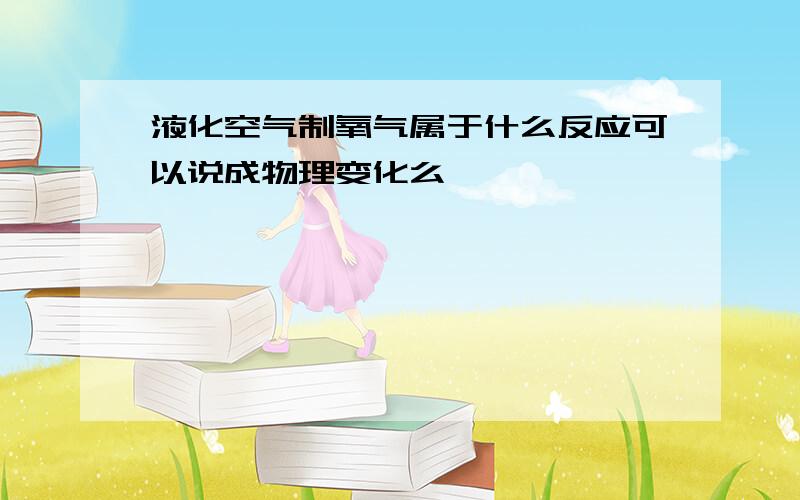 液化空气制氧气属于什么反应可以说成物理变化么