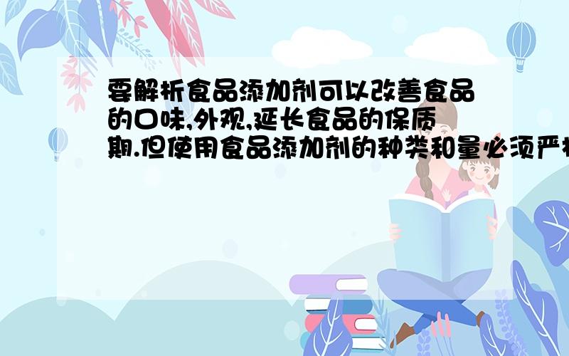 要解析食品添加剂可以改善食品的口味,外观,延长食品的保质期.但使用食品添加剂的种类和量必须严格遵守国家有关规定.下列关于食品添加剂的说法中,正确的是( )A.亚硝酸盐是有毒的物质,