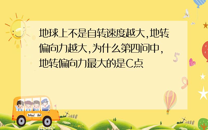 地球上不是自转速度越大,地转偏向力越大,为什么第四问中,地转偏向力最大的是C点