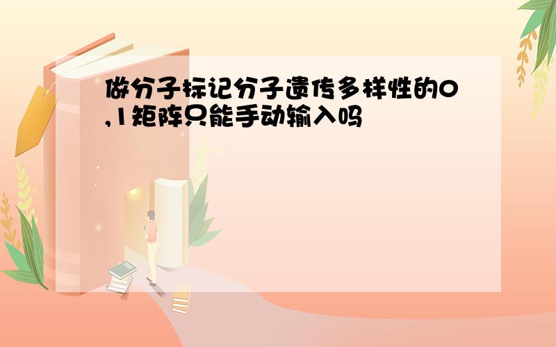 做分子标记分子遗传多样性的0,1矩阵只能手动输入吗