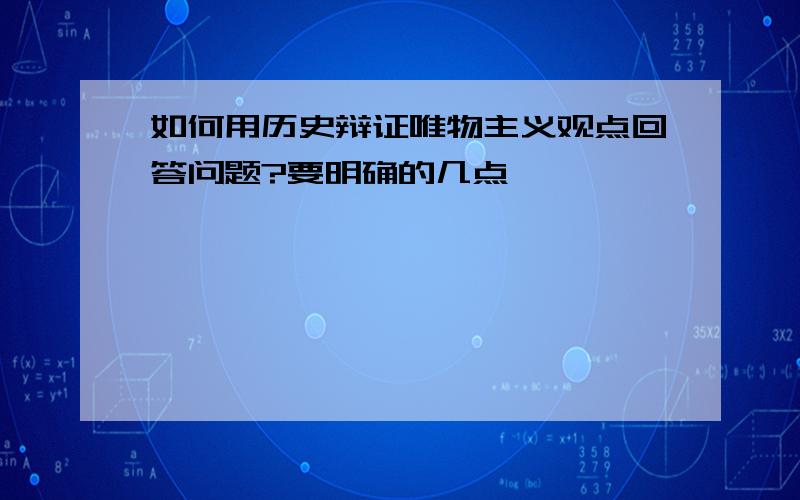 如何用历史辩证唯物主义观点回答问题?要明确的几点