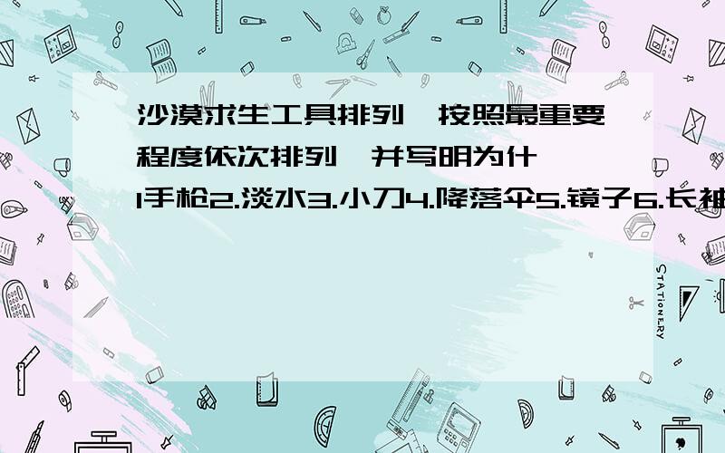 沙漠求生工具排列,按照最重要程度依次排列,并写明为什麽,1手枪2.淡水3.小刀4.降落伞5.镜子6.长袖子7.长靴子8长绳子9酒精10.帽子