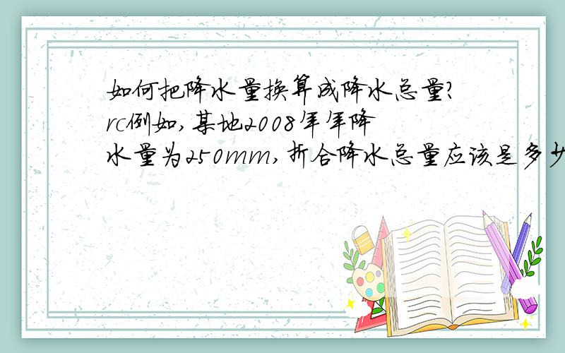 如何把降水量换算成降水总量?rc例如,某地2008年年降水量为250mm,折合降水总量应该是多少立方米?