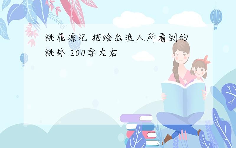 桃花源记 描绘出渔人所看到的桃林 200字左右