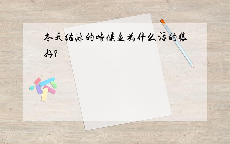 冬天结冰的时候鱼为什么活的很好?