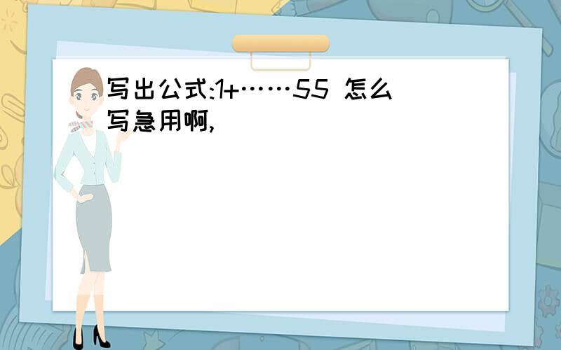 写出公式:1+……55 怎么写急用啊,