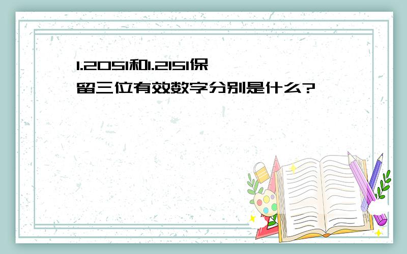 1.2051和1.2151保留三位有效数字分别是什么?