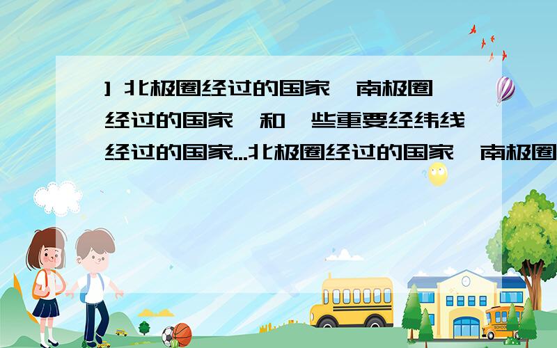 ] 北极圈经过的国家,南极圈经过的国家,和一些重要经纬线经过的国家...北极圈经过的国家,南极圈经过的国家,和一些重要经纬线经过的国家.辛苦