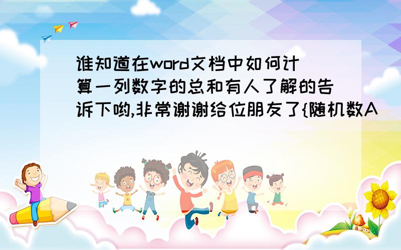 谁知道在word文档中如何计算一列数字的总和有人了解的告诉下哟,非常谢谢给位朋友了{随机数A