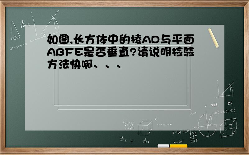 如图,长方体中的棱AD与平面ABFE是否垂直?请说明检验方法快啊、、、