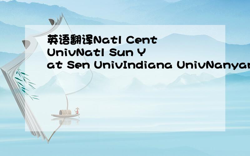 英语翻译Natl Cent UnivNatl Sun Yat Sen UnivIndiana UnivNanyang Technol UnivHarvard UnivUniv IllinoisFlorida State UnivCity Univ Hong KongUniv OttawaUniv ManchesterUniv LondonUniv InnsbruckPenn State UnivNatl Univ SingaporeNatl Kaohsiung First Uni