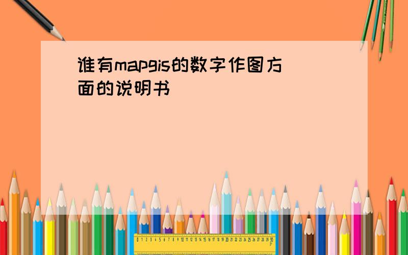 谁有mapgis的数字作图方面的说明书