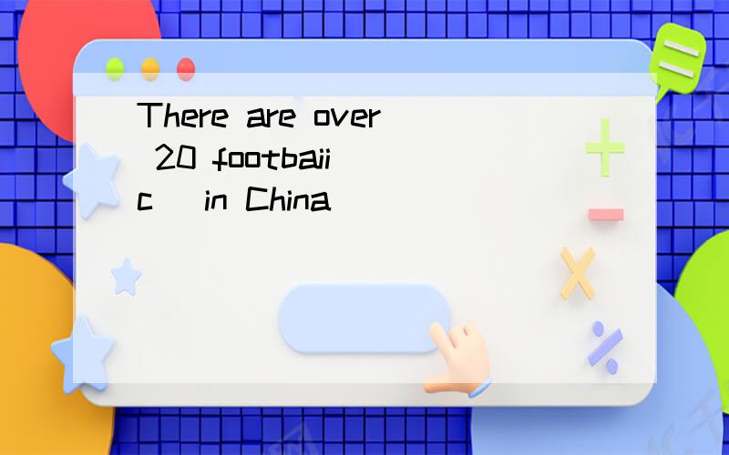 There are over 20 footbaii (c) in China
