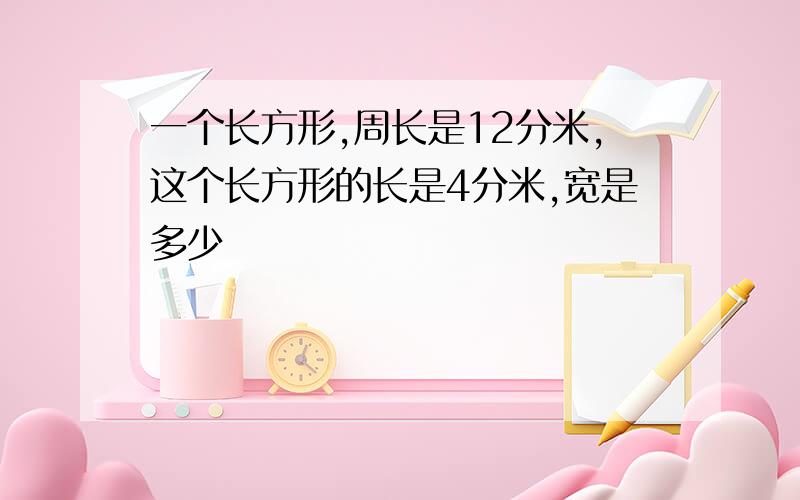 一个长方形,周长是12分米,这个长方形的长是4分米,宽是多少