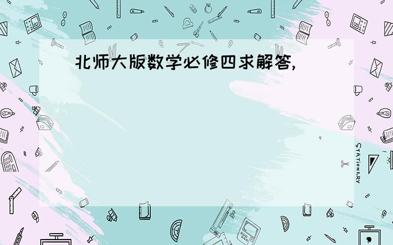 北师大版数学必修四求解答,