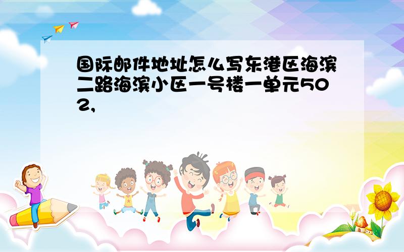 国际邮件地址怎么写东港区海滨二路海滨小区一号楼一单元502,