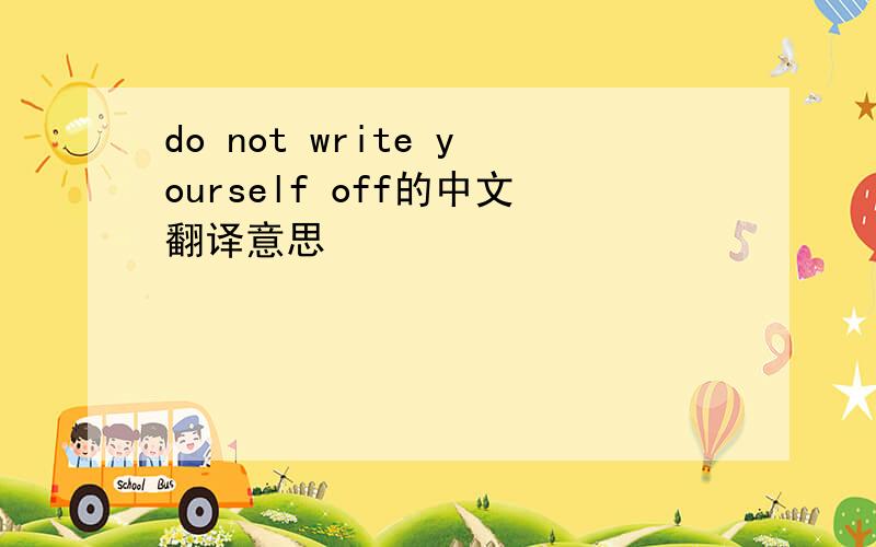 do not write yourself off的中文翻译意思