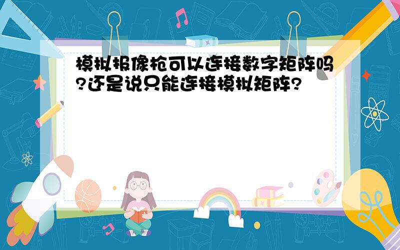 模拟报像枪可以连接数字矩阵吗?还是说只能连接模拟矩阵?