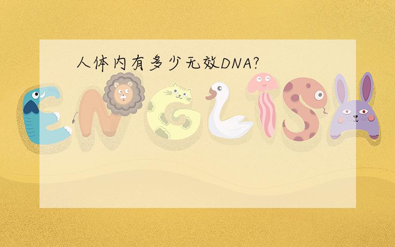 人体内有多少无效DNA?