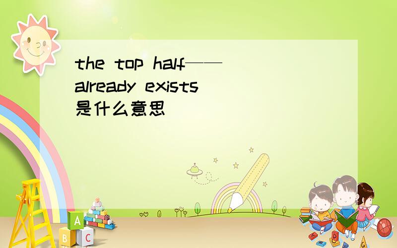 the top half——already exists是什么意思