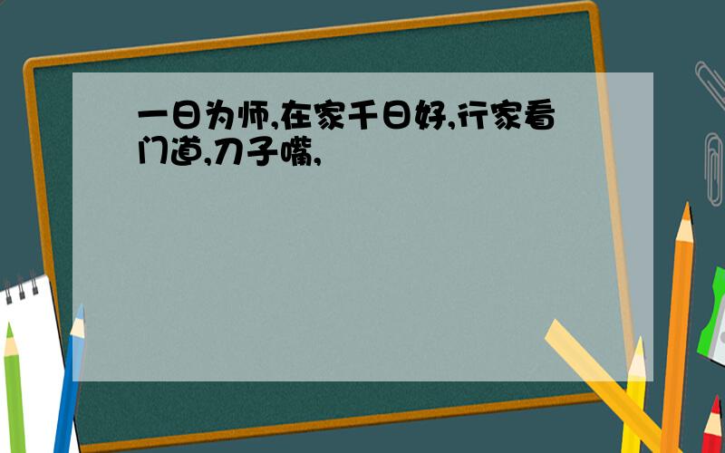 一日为师,在家千日好,行家看门道,刀子嘴,