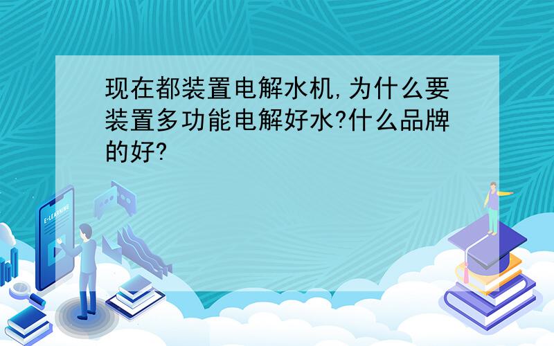 现在都装置电解水机,为什么要装置多功能电解好水?什么品牌的好?