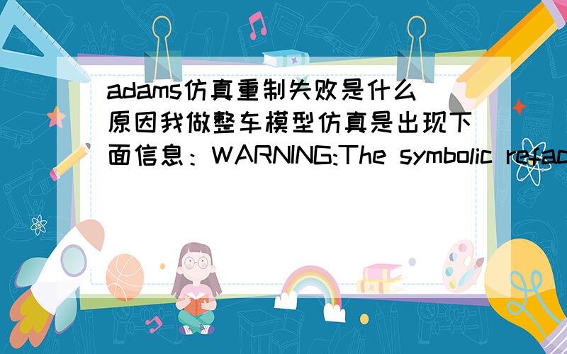 adams仿真重制失败是什么原因我做整车模型仿真是出现下面信息：WARNING:The symbolic refactorization failed.The matrix is structurally singularat time = 3.1991.WARNING:The symbolic refactorization failed.The matrix is structural