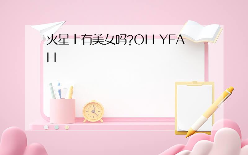 火星上有美女吗?OH YEAH