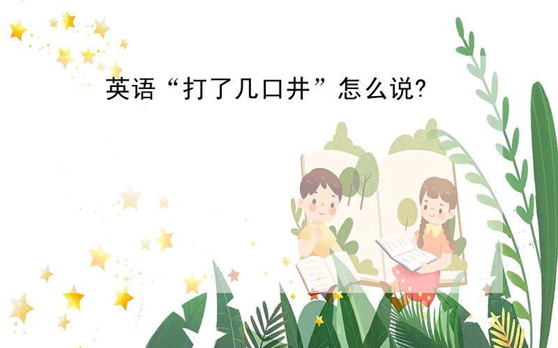 英语“打了几口井”怎么说?